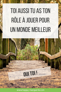 Tu as ton rôle a jouer pour un monde meilleur